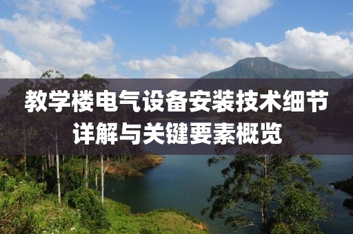 教学楼电气设备安装技术细节详解与关键要素概览