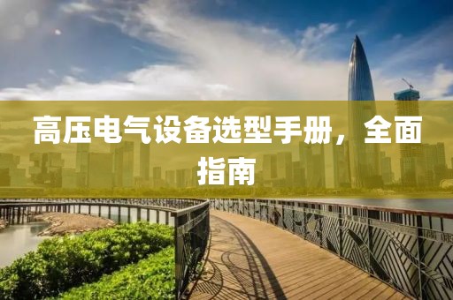 高压电气设备选型手册，全面指南