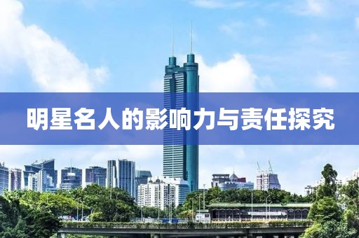 明星名人的影响力与责任探究