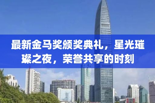 最新金马奖颁奖典礼，星光璀璨之夜，荣誉共享的时刻