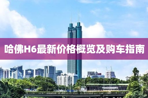 哈佛H6最新价格概览及购车指南