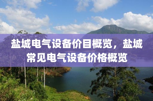 盐城电气设备价目概览，盐城常见电气设备价格概览