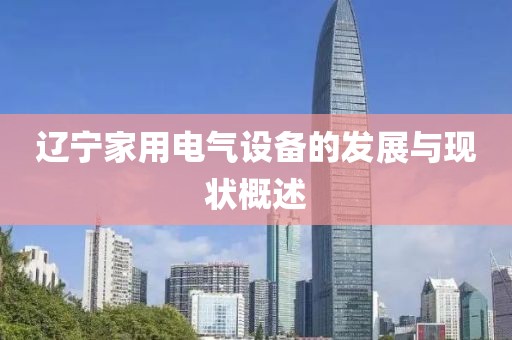 辽宁家用电气设备的发展与现状概述