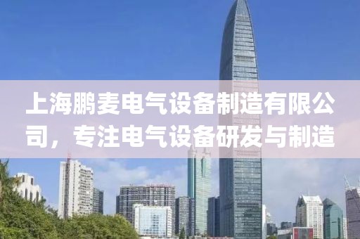 上海鹏麦电气设备制造有限公司，专注电气设备研发与制造