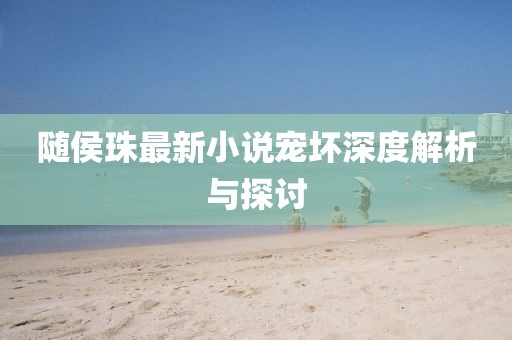 随侯珠最新小说宠坏深度解析与探讨