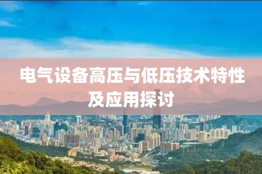 电气设备高压与低压技术特性及应用探讨
