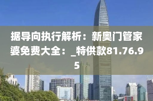 据导向执行解析：新奥门管家婆免费大全：_特供款81.76.95