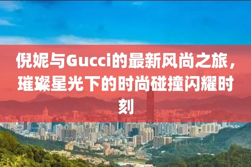 倪妮gucci最新