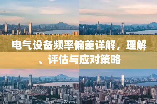 电气设备频率偏差详解，理解、评估与应对策略