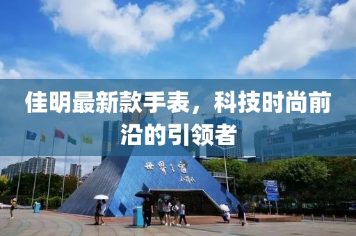 佳明最新款手表，科技时尚前沿的引领者