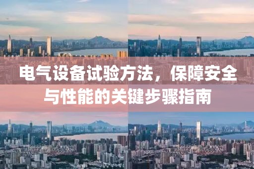 电气设备试验方法，保障安全与性能的关键步骤指南