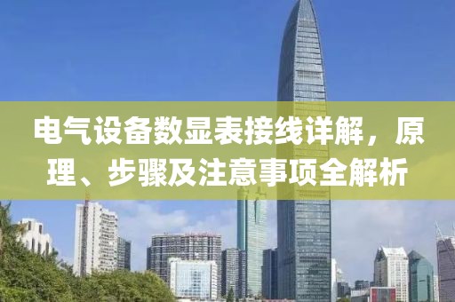 电气设备数显表接线详解，原理、步骤及注意事项全解析