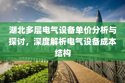 湖北多层电气设备单价分析与探讨，深度解析电气设备成本结构