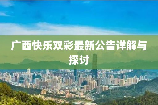 广西快乐双彩最新公告详解与探讨