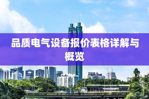 品质电气设备报价表格详解与概览