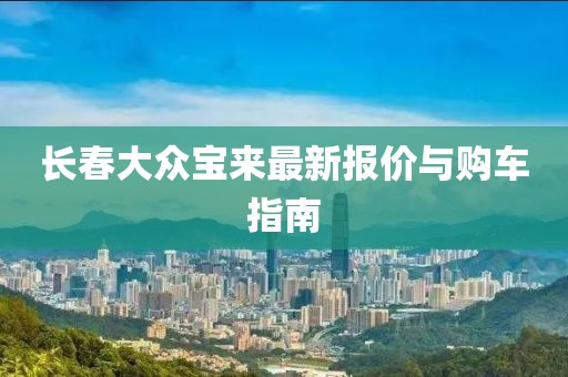 长春大众宝来最新报价与购车指南