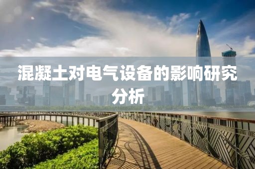 混凝土对电气设备的影响研究分析