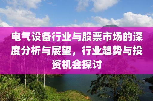 电气设备行业与股票市场的深度分析与展望，行业趋势与投资机会探讨
