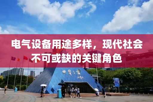 电气设备用途多样，现代社会不可或缺的关键角色