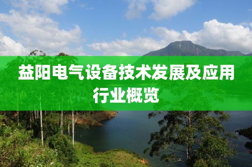 益阳电气设备技术发展及应用行业概览