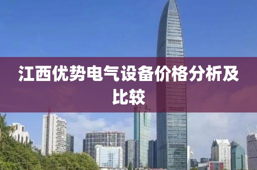 江西优势电气设备价格分析及比较