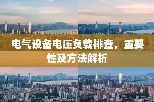 电气设备电压负载排查，重要性及方法解析