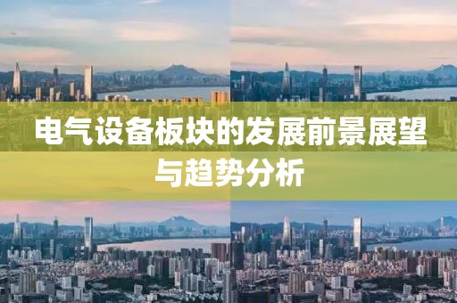 电气设备板块的发展前景展望与趋势分析