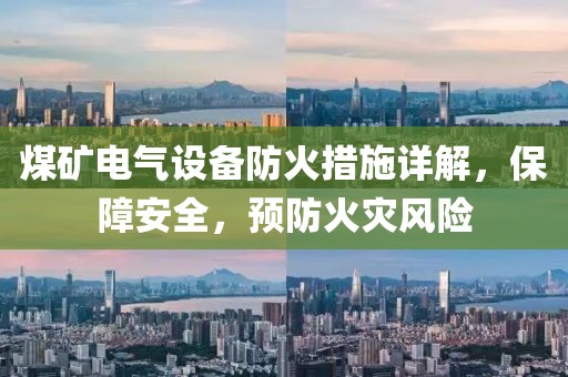 煤矿电气设备防火措施详解，保障安全，预防火灾风险