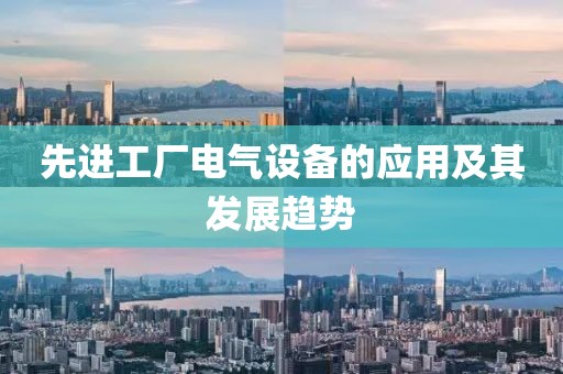 先进工厂电气设备的应用及其发展趋势