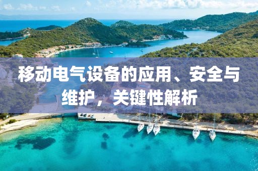 移动电气设备的应用、安全与维护，关键性解析