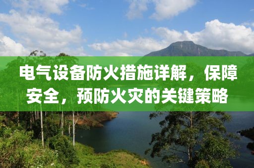 电气设备防火措施详解，保障安全，预防火灾的关键策略