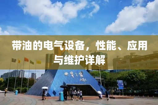 带油的电气设备，性能、应用与维护详解