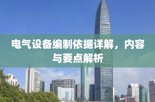 电气设备编制依据详解，内容与要点解析