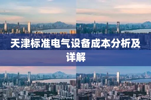 天津标准电气设备成本分析及详解