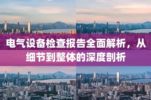 电气设备检查报告全面解析，从细节到整体的深度剖析