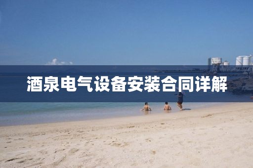 酒泉电气设备安装合同详解