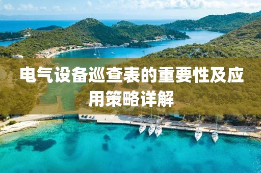 电气设备巡查表的重要性及应用策略详解