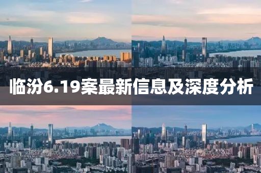 临汾6.19案最新信息及深度分析