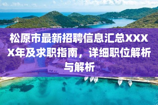 松原市最新招聘信息汇总XXXX年及求职指南，详细职位解析与解析