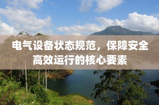 电气设备状态规范，保障安全高效运行的核心要素