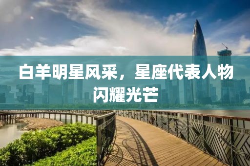 白羊明星风采，星座代表人物闪耀光芒