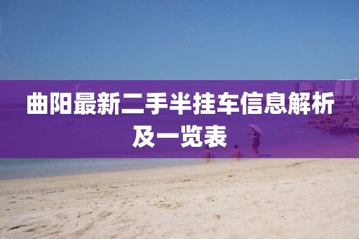 曲阳最新二手半挂车信息解析及一览表
