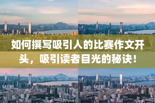 如何撰写吸引人的比赛作文开头，吸引读者目光的秘诀！