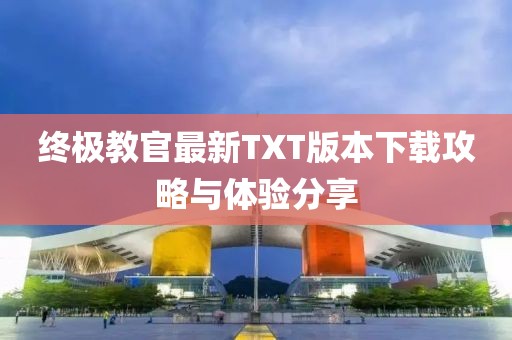 终极教官最新TXT版本下载攻略与体验分享