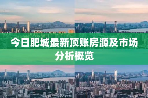 今日肥城最新顶账房源及市场分析概览
