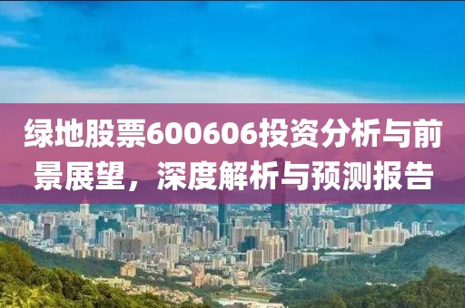 绿地股票600606投资分析与前景展望，深度解析与预测报告