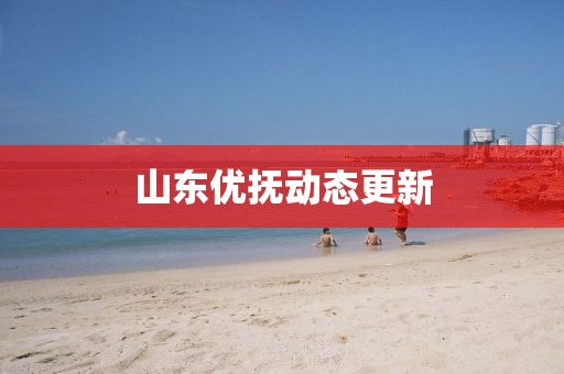 山东优抚动态更新
