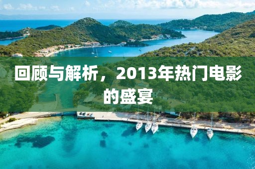 回顾与解析，2013年热门电影的盛宴