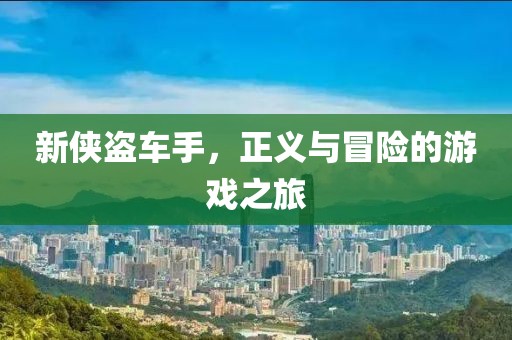 新侠盗车手，正义与冒险的游戏之旅