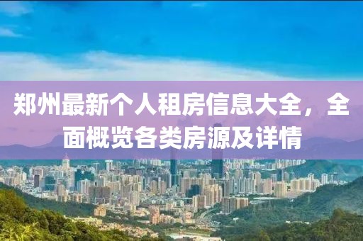 郑州最新个人租房信息大全，全面概览各类房源及详情